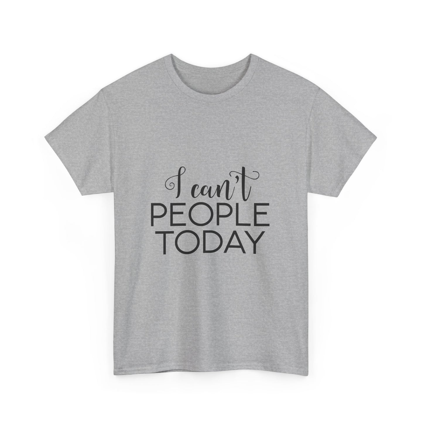Sarcastic- I Can't People Today Funny Tee