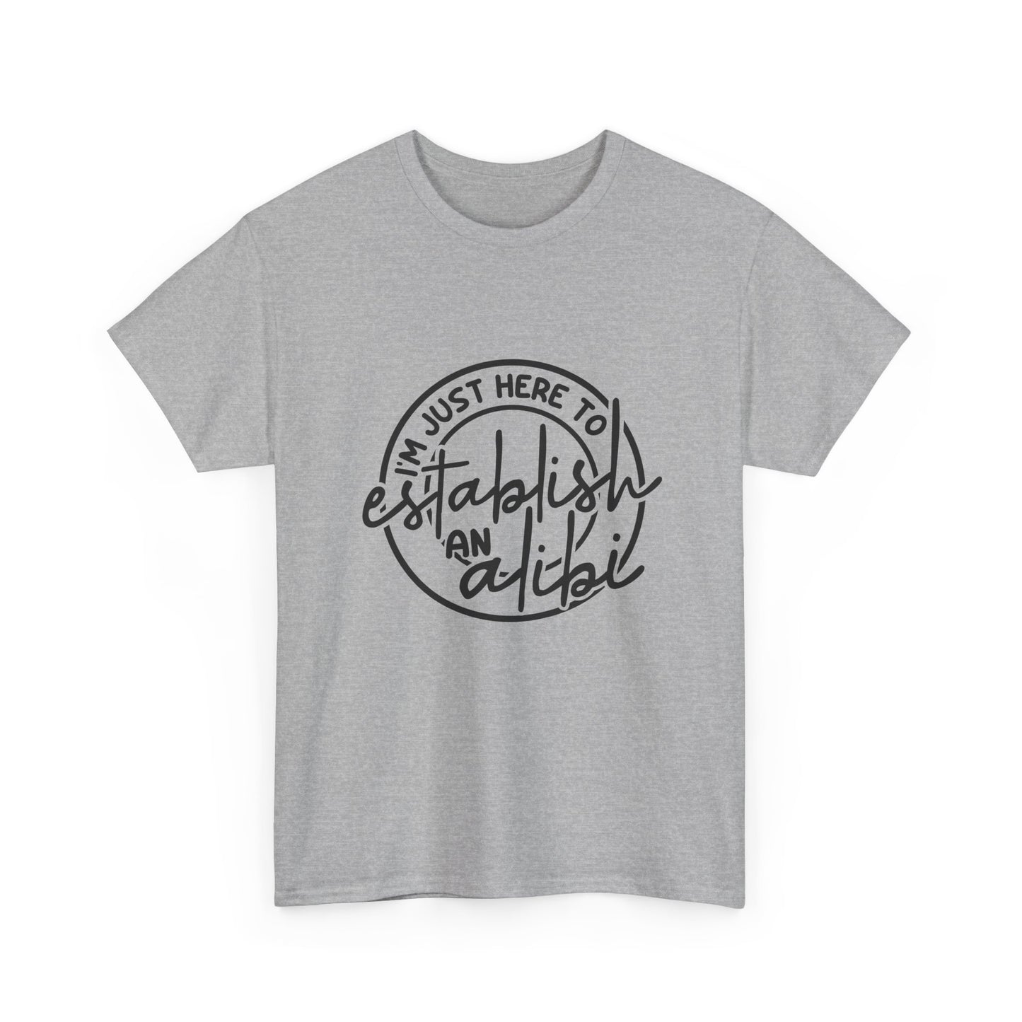 I'm Just Here To Establish An Alibi Graphic Humor Tee