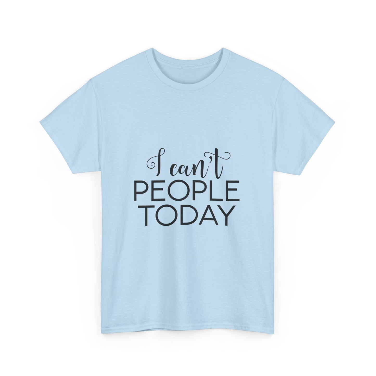 Sarcastic- I Can't People Today Funny Tee