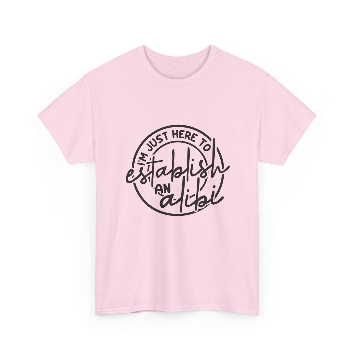 I'm Just Here To Establish An Alibi Graphic Humor Tee