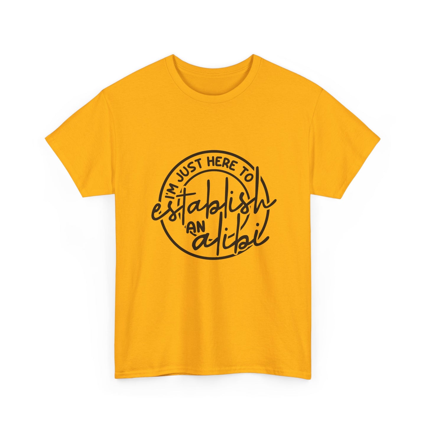 I'm Just Here To Establish An Alibi Graphic Humor Tee
