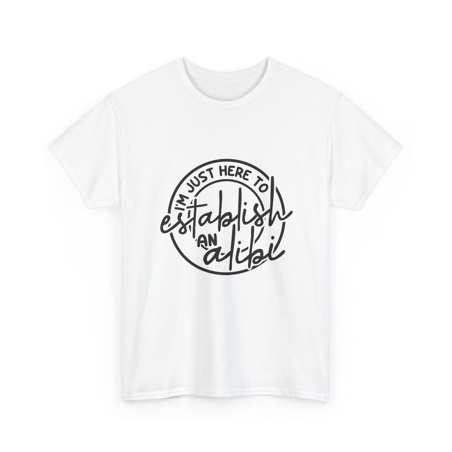 I'm Just Here To Establish An Alibi Graphic Humor Tee