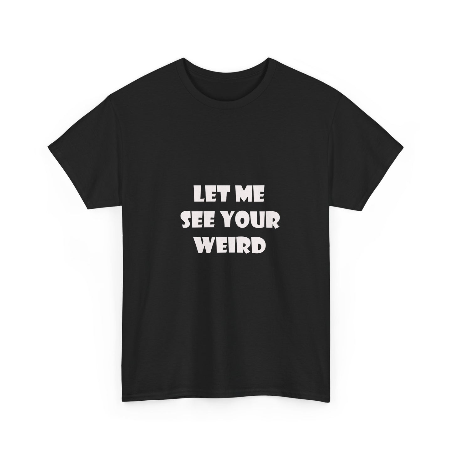Let Me See Your Weird Graphic Tee