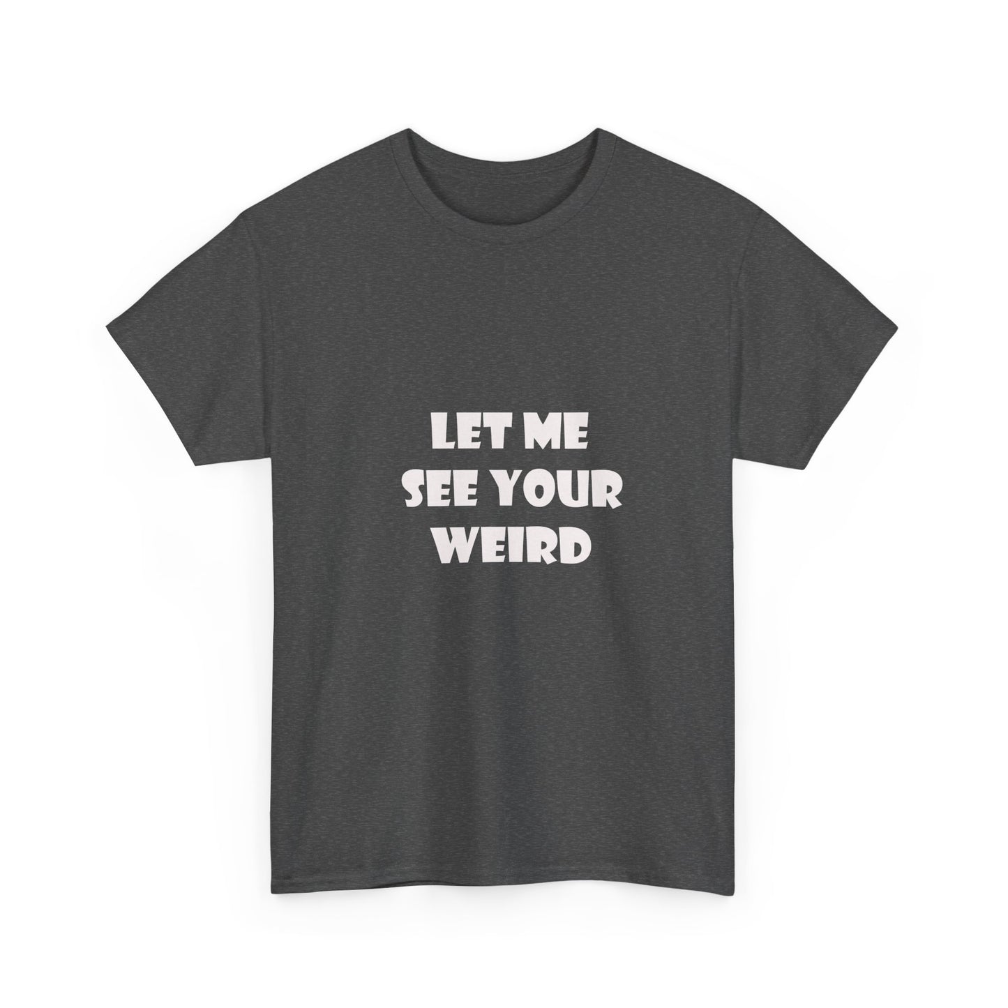 Let Me See Your Weird Graphic Tee