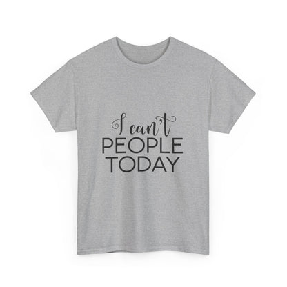 Sarcastic- I Can't People Today Funny Tee