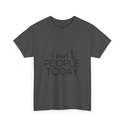 Sarcastic- I Can't People Today Funny Tee
