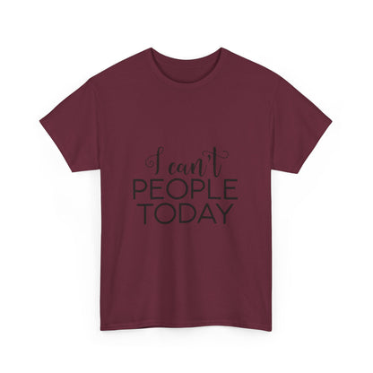 Sarcastic- I Can't People Today Funny Tee