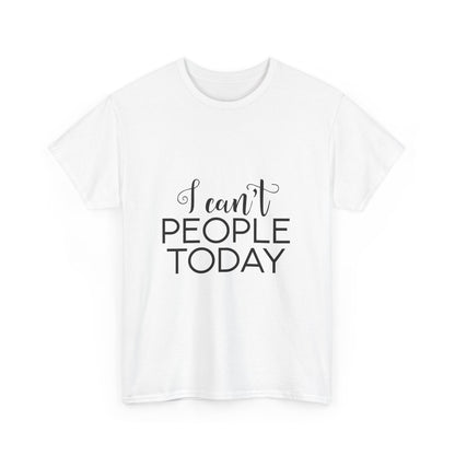 Sarcastic- I Can't People Today Funny Tee
