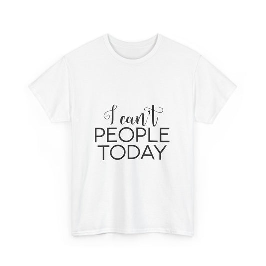 Sarcastic- I Can't People Today Funny Tee