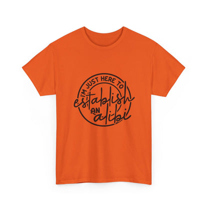 I'm Just Here To Establish An Alibi Graphic Humor Tee