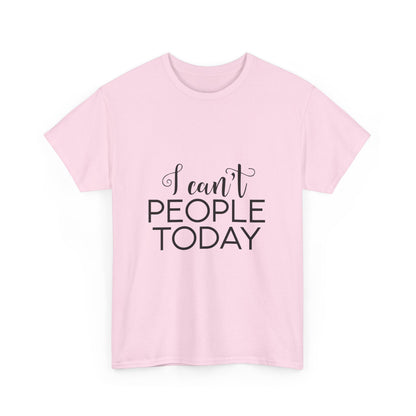 Sarcastic- I Can't People Today Funny Tee