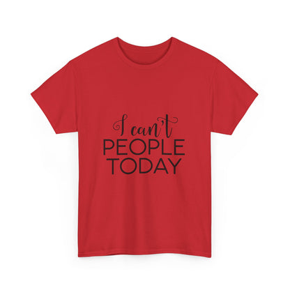 Sarcastic- I Can't People Today Funny Tee