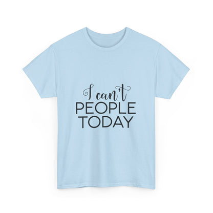 Sarcastic- I Can't People Today Funny Tee