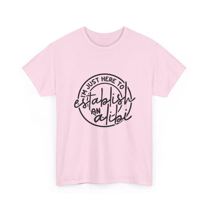 I'm Just Here To Establish An Alibi Graphic Humor Tee