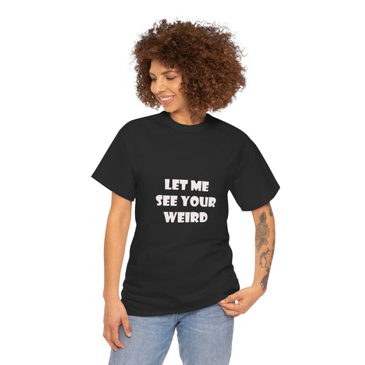 Let Me See Your Weird Graphic Tee