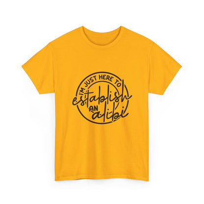 I'm Just Here To Establish An Alibi Graphic Humor Tee