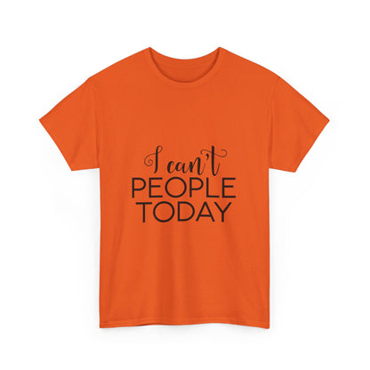 Sarcastic- I Can't People Today Funny Tee