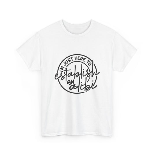 I'm Just Here To Establish An Alibi Graphic Humor Tee