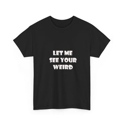 Let Me See Your Weird Graphic Tee
