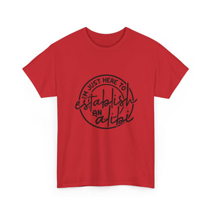 I'm Just Here To Establish An Alibi Graphic Humor Tee