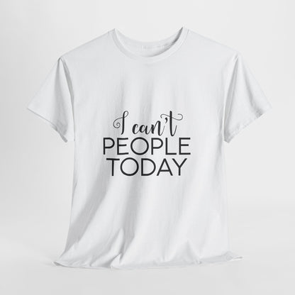 Sarcastic- I Can't People Today Funny Tee